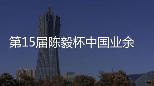 5届国业炉第1收官赛阵杯中 本陈毅容出棋赛余围预赛