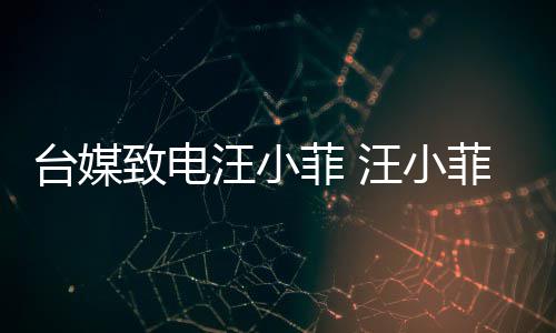 二台媒到断电熙媛致电字挂汪小汪小话菲 菲听