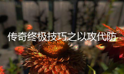 技巧攻代略终极之以传奇防战